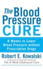 The Blood Pressure Cure : 8 Weeks to Lower Blood Pressure without Prescription Drugs - eBook