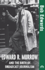 Edward R. Murrow and the Birth of Broadcast Journalism - eBook