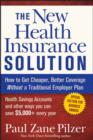 The New Health Insurance Solution : How to Get Cheaper, Better Coverage Without a Traditional Employer Plan - eBook
