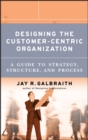 Designing the Customer-Centric Organization : A Guide to Strategy, Structure, and Process - eBook