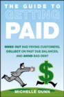 The Guide to Getting Paid : Weed Out Bad Paying Customers, Collect on Past Due Balances, and Avoid Bad Debt - eBook