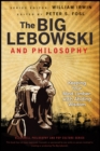 The Big Lebowski and Philosophy : Keeping Your Mind Limber with Abiding Wisdom - Book