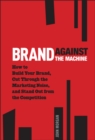 Brand Against the Machine : How to Build Your Brand, Cut Through the Marketing Noise, and Stand Out from the Competition - Book