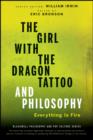 The Girl with the Dragon Tattoo and Philosophy : Everything Is Fire - eBook