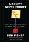 Markets Never Forget (But People Do) : How Your Memory Is Costing You Money--and Why This Time Isn't Different - eBook