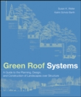 Green Roof Systems : A Guide to the Planning, Design, and Construction of Landscapes over Structure - eBook