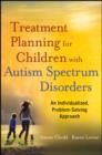 Treatment Planning for Children with Autism Spectrum Disorders : An Individualized, Problem-Solving Approach - eBook