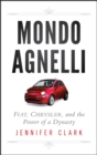 Mondo Agnelli : Fiat, Chrysler, and the Power of a Dynasty - eBook