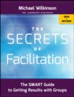 The Secrets of Facilitation : The SMART Guide to Getting Results with Groups - eBook