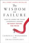 The Wisdom of Failure : How to Learn the Tough Leadership Lessons Without Paying the Price - eBook