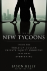 The New Tycoons : Inside the Trillion Dollar Private Equity Industry That Owns Everything - eBook