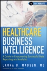 Healthcare Business Intelligence : A Guide to Empowering Successful Data Reporting and Analytics - eBook