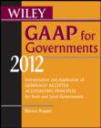 Wiley GAAP for Governments 2012 : Interpretation and Application of Generally Accepted Accounting Principles for State and Local Governments - eBook