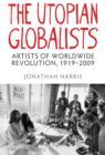 The Utopian Globalists : Artists of Worldwide Revolution, 1919 - 2009 - eBook