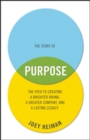 The Story of Purpose : The Path to Creating a Brighter Brand, a Greater Company, and a Lasting Legacy - eBook