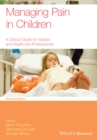 Managing Pain in Children : A Clinical Guide for Nurses and Healthcare Professionals - eBook