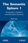 The Semantic Sphere 1 : Computation, Cognition and Information Economy - eBook