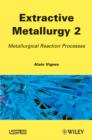 Extractive Metallurgy 2 : Metallurgical Reaction Processes - eBook