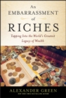 An Embarrassment of Riches : Tapping Into the World's Greatest Legacy of Wealth - eBook