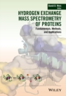 Hydrogen Exchange Mass Spectrometry of Proteins : Fundamentals, Methods, and Applications - eBook