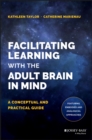 Facilitating Learning with the Adult Brain in Mind : A Conceptual and Practical Guide - eBook