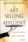 The Art of Selling to the Affluent : How to Attract, Service, and Retain Wealthy Customers and Clients for Life - Book