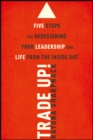Trade-Up! : 5 Steps for Redesigning Your Leadership and Life from the Inside Out - Book