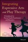 Integrating Expressive Arts and Play Therapy with Children and Adolescents - eBook
