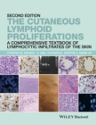 The Cutaneous Lymphoid Proliferations : A Comprehensive Textbook of Lymphocytic Infiltrates of the Skin - eBook