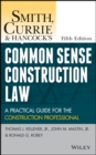 Smith, Currie and Hancock's Common Sense Construction Law : A Practical Guide for the Construction Professional - eBook