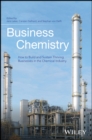 Business Chemistry : How to Build and Sustain Thriving Businesses in the Chemical Industry - eBook