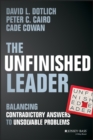 The Unfinished Leader : Balancing Contradictory Answers to Unsolvable Problems - eBook