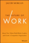 The Future of Work : Attract New Talent, Build Better Leaders, and Create a Competitive Organization - eBook
