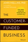 The Customer-Funded Business : Start, Finance, or Grow Your Company with Your Customers' Cash - Book