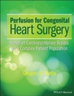 Perfusion for Congenital Heart Surgery : Notes on Cardiopulmonary Bypass for a Complex Patient Population - eBook