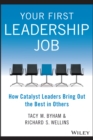 Your First Leadership Job : How Catalyst Leaders Bring Out the Best in Others - Book