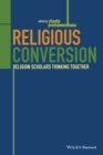 Religious Conversion : Religion Scholars Thinking Together - eBook