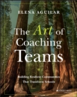 The Art of Coaching Teams : Building Resilient Communities that Transform Schools - Book