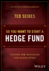 So You Want to Start a Hedge Fund : Lessons for Managers and Allocators - Book