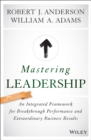 Mastering Leadership : An Integrated Framework for Breakthrough Performance and Extraordinary Business Results - Book