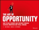 The Art of Opportunity : How to Build Growth and Ventures Through Strategic Innovation and Visual Thinking - eBook