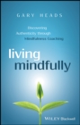 Living Mindfully : Discovering Authenticity through Mindfulness Coaching - eBook
