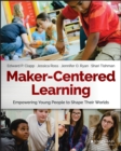 Maker-Centered Learning : Empowering Young People to Shape Their Worlds - Book