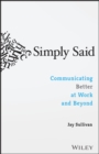 Simply Said : Communicating Better at Work and Beyond - Book