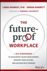 The Future-Proof Workplace : Six Strategies to Accelerate Talent Development, Reshape Your Culture, and Succeed with Purpose - eBook