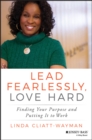 Lead Fearlessly, Love Hard : Finding Your Purpose and Putting It to Work - eBook