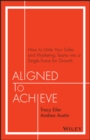 Aligned to Achieve : How to Unite Your Sales and Marketing Teams into a Single Force for Growth - eBook