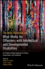 The Wiley Handbook on What Works for Offenders with Intellectual and Developmental Disabilities : An Evidence-Based Approach to Theory, Assessment, and Treatment - eBook