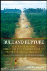 Rule and Rupture : State Formation Through the Production of Property and Citizenship - eBook