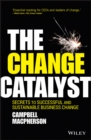 The Change Catalyst : Secrets to Successful and Sustainable Business Change - eBook